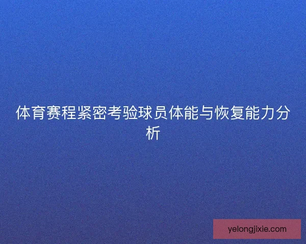 体育赛程紧密考验球员体能与恢复能力分析
